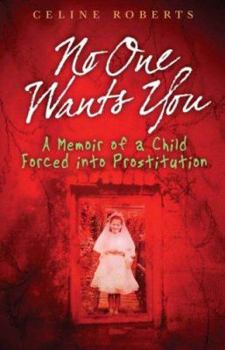 Paperback No One Wants You: A Memoir of a Child Forced Into Prostitution Book