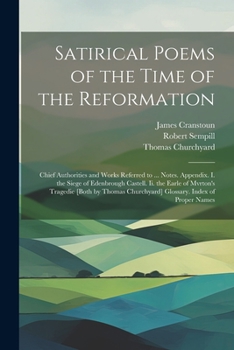 Paperback Satirical Poems of the Time of the Reformation: Chief Authorities and Works Referred to ... Notes. Appendix. I. the Siege of Edenbrough Castell. Ii. t Book