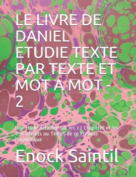 Paperback Le Livre de Daniel Etudie Texte Par Texte Et Mot a Mot - 2: Une étude détaillée sur les 12 Chapitres et les 358 Versets ou Textes de ce Fresque Prophé [French] Book