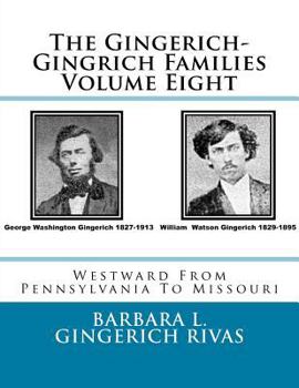 Paperback The Gingerich-Gingrich Families Volume Eight: Westward From Pennsylvania To Missouri Book