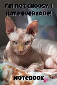 I'm Not Choosy. I Hate Everyone! Notebook: - Hairless Russian Sphynx/Donskoy - Funny Cat Saying 6x9 Inches 120 Pages With Kitten Illustrations On Each ... Your Favorite Kitty Each Time You Write In It