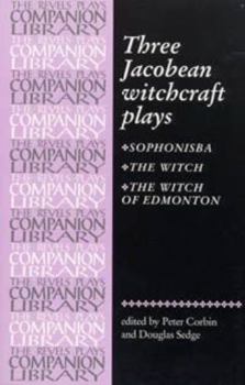 Three Jacobean Witchcraft Plays: Sophonsiba, The Witch, The Witch of Edmonton (The Revels Plays Companion Library)