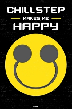 Chillstep Makes Me Happy Planner: Chillstep Smiley Headphones Music Calendar 6 x 9 inch 120 pages gift