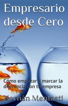 Empresario desde cero: C�mo empezar y marcar la diferencia con tu empresa