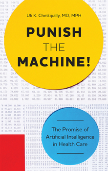 Paperback Punish the Machine!: The Promise of Artificial Intelligence in Health Care Book