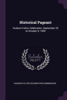 Paperback Historical Pageant: Hudson-Fulton Celebration, September 25 to October 9, 1909 Book