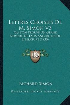 Paperback Lettres Choisies De M. Simon V3: Ou L'On Trouve Un Grand Nombre De Faits Anecdotes De Literature (1730) [French] Book