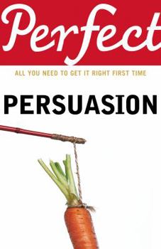 Paperback Perfect Persuasion: All You Need to Get It Right First Time Book