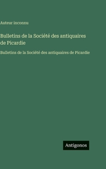 Bulletins de la Société des antiquaires de Picardie: Bulletins de la Société des antiquaires de Picardie (French Edition)