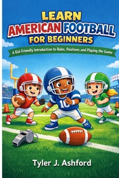 Learn American football for beginners: A kid-friendly introduction to rules, positions and playing the game