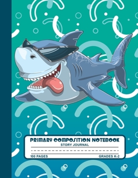Primary Composition Notebook Story Journal: Cool Shark Notebook with Picture Space and Handwriting Practice Paper for Kids in Kindergarten, First and ... Dotted Midline for Elementary School Students