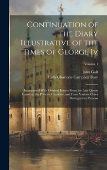 Hardcover Continuation of the Diary Illustrative of the Times of George Iv: Interspersed With Original Letters From the Late Queen Caroline, the Princess Charlo Book