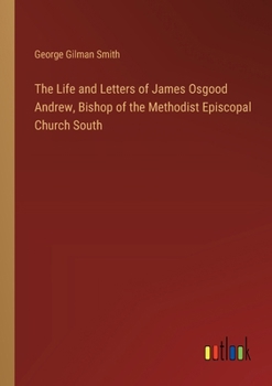 Paperback The Life and Letters of James Osgood Andrew, Bishop of the Methodist Episcopal Church South Book