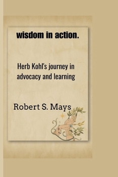 Paperback wisdom in action.: Herb Kohl's journey in advocacy and learning Book