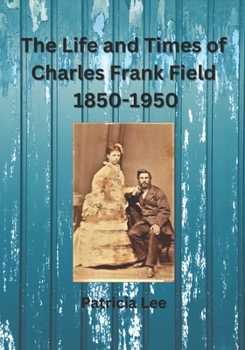 Paperback The Life and Times of Charles Frank Field 1850-1950 Book