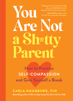 Paperback You Are Not a Sh*tty Parent: How to Practice Self-Compassion and Give Yourself a Break Book