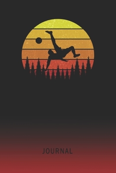 Journal: Blank Soccer Football Overhead Kick Personal Writing Diary | Old School Retro Vintage Sunset 80s Cover | Daily Journalism Diaries for ... Set Goals & Write about your Life & Interests