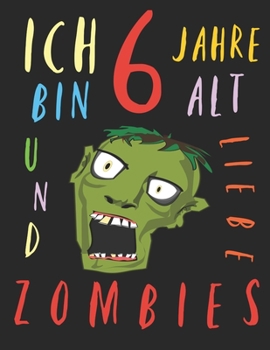 Paperback Ich bin 6 Jahre alt und liebe Zombies: Das Malbuch f?r Kinder, die Zombies lieben [German] Book