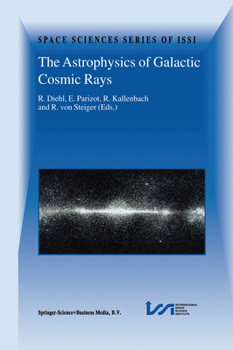 The Astrophysics of Galactic Cosmic Rays - Book #13 of the Space Sciences Series of ISSI