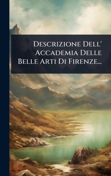 Descrizione Dell' Accademia Delle Belle Arti Di Firenze... (Italian Edition)