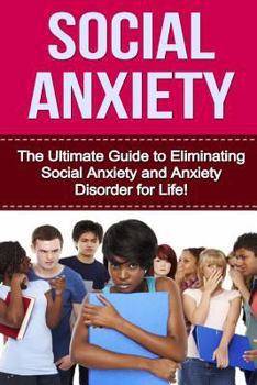 Paperback Social Anxiety: The Ultimate Guide to Eliminating Social Anxiety and Anxiety Disorder for Life! Book