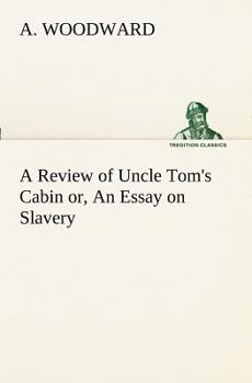A Review of Uncle Tom's Cabin; Or, an Essay on Slavery