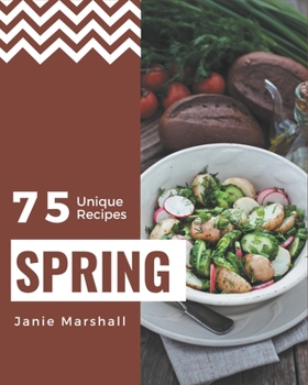 Paperback 75 Unique Spring Recipes: A Spring Cookbook for Your Gathering Book