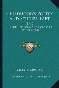 Paperback Childhood's Poetry And Studies. Part 1-2: In The Life, Form And Colors Of Nature (1888) Book