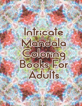 Intricate Mandala Coloring Books For Adults: Intricate Mandala Coloring Books For Adults. Mandala Coloring Books For Adults. Mandala Coloring Book. 50 Pages 8.5"x 11"