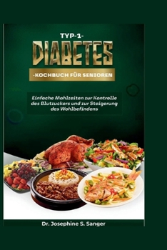 Typ-1-Diabetes-Kochbuch für Senioren: Einfache Mahlzeiten zur Kontrolle des Blutzuckers und zur Steigerung des Wohlbefindens (German Edition)