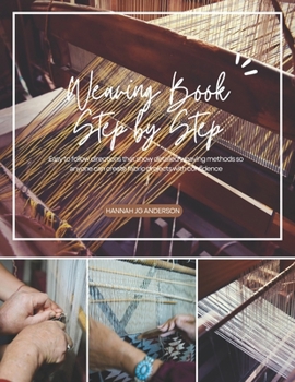 Weaving Book Step by Step: Easy to follow directions that show detailed weaving methods so anyone can create fabric projects with confidence