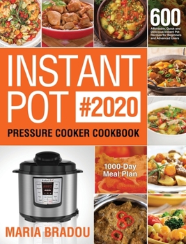 Hardcover Instant Pot Pressure Cooker Cookbook #2020: 600 Affordable, Quick and Delicious Instant Pot Recipes for Beginners and Advanced Users (1000-Day Meal Pl Book