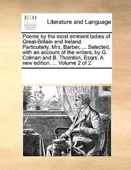 Paperback Poems by the most eminent ladies of Great-Britain and Ireland. Particularly, Mrs. Barber, ... Selected, with an account of the writers, by G. Colman a Book