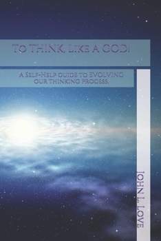 Paperback To THINK, Like A GOD!: A Self-Help guide to EVOLVING our thinking process. Book