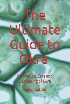 The Ultimate Guide to Okra (6 × 9 INCH PRINT): Cultivation, Care and Harvesting of Okra