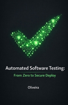 Paperback Automated Software Testing: From Zero to Secure Deploy: The Practical Guide to Mastering Jest, Cypress, TDD, and CI/CD to Eliminate Production Bugs an Book