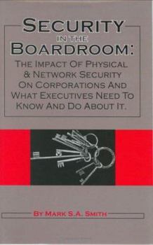 Hardcover Security in the Boardroom: The Impact of Physical & Network Security on Corporations and What Executives Need to Know and Do about It Book