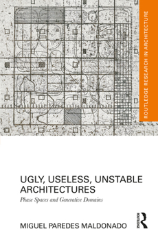 Hardcover Ugly, Useless, Unstable Architectures: Phase Spaces and Generative Domains Book
