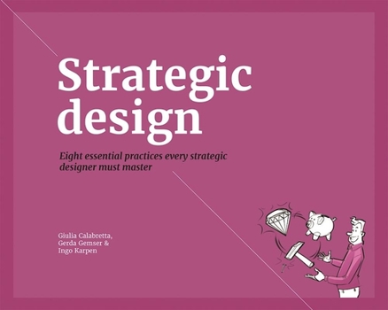 Paperback Strategic Design: 8 Essential Practices Every Strategic Designer Must Master Book