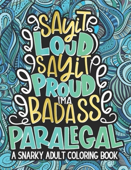 Paperback Say It Loud, Say It Proud, Paralegal Adult Coloring Book: A Funny & Snarky Paralegal Life Coloring Book, A Novelty Gift Idea For Women, Men Book