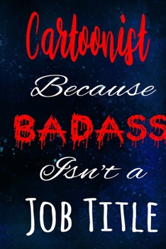 Cartoonist Because Badass Isn't a Job Title: The perfect gift for the professional in your life - Funny 119 page lined journal!
