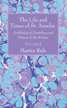 The Life and Times of St. Anselm: Archbishop of Canterbury and Primate of the Britains