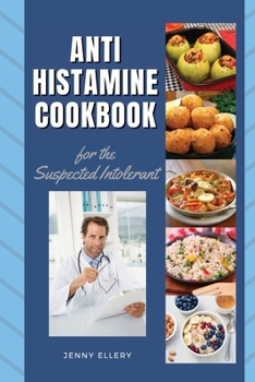 ANTIHISTAMINE COOKBOOK for The Suspected Intolerant: The Best Easy Low-Histamine Dishes to Keep Up a Healthy Lifestyle Choice