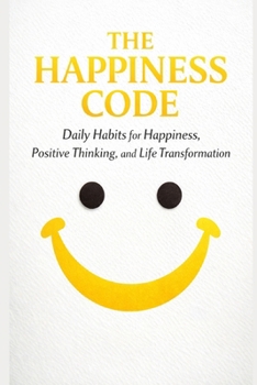 Paperback The Happiness Code: Daily Habits for Happiness, Positive Thinking, and Life Transformation Book