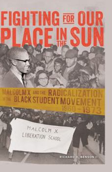 Hardcover Fighting for Our Place in the Sun: Malcolm X and the Radicalization of the Black Student Movement 1960-1973 Book