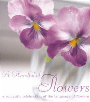 Hardcover A Handful of Flowers: A Romantic Celebration of the Language of Flowers Book