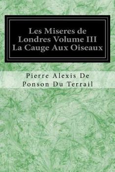 Paperback Les Miseres de Londres Volume III La Cauge Aux Oiseaux [French] Book