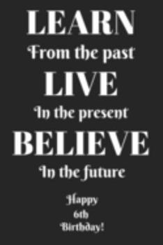 Learn From The Past Live In The Present Believe In The Future Happy 59th Birthday!: Learn From The Past 59th Birthday Card Quote Journal / Notebook / ... Gift (6 x 9 - 110 Blank Lined Pages)
