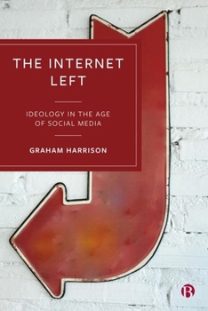 Hardcover The Internet Left: Ideology in the Age of Social Media Book