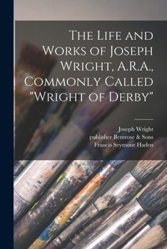 Paperback The Life and Works of Joseph Wright, A.R.A., Commonly Called "Wright of Derby" Book